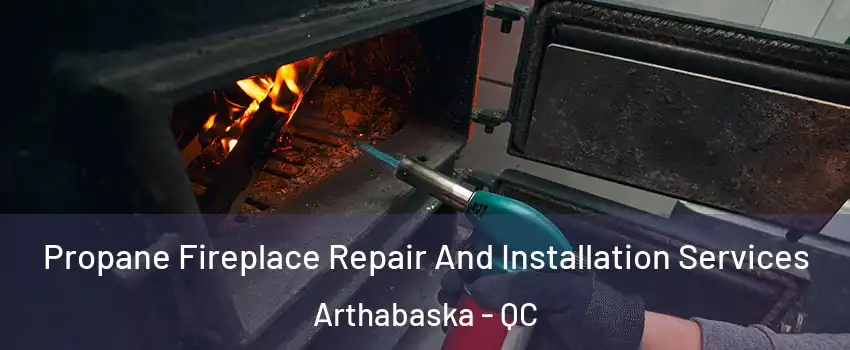  Propane Fireplace Repair And Installation Services Arthabaska - QC