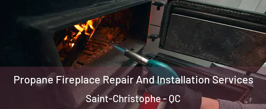  Propane Fireplace Repair And Installation Services Saint-Christophe - QC