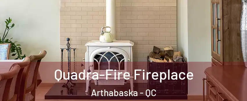  Quadra-Fire Fireplace Arthabaska - QC