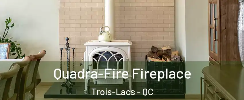  Quadra-Fire Fireplace Trois-Lacs - QC