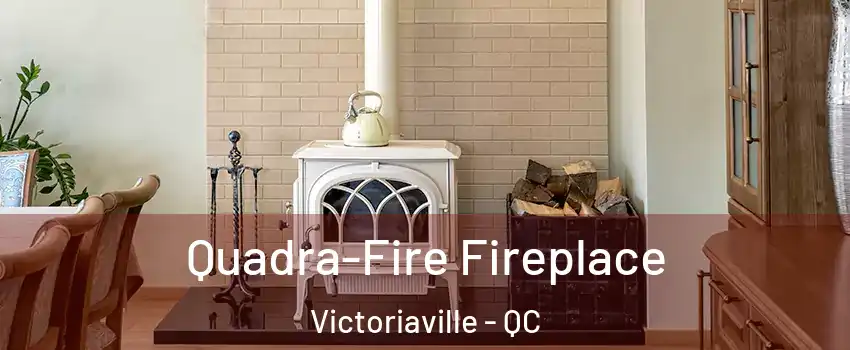  Quadra-Fire Fireplace Victoriaville - QC
