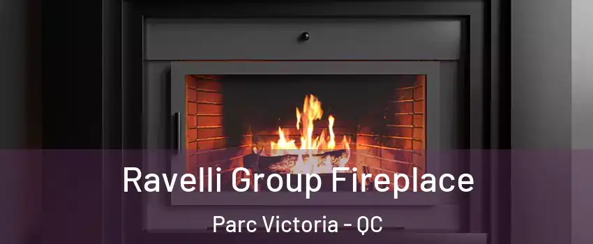  Ravelli Group Fireplace Parc Victoria - QC