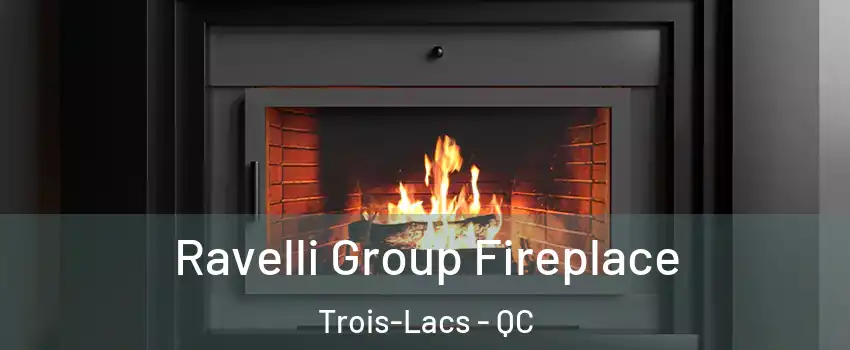  Ravelli Group Fireplace Trois-Lacs - QC