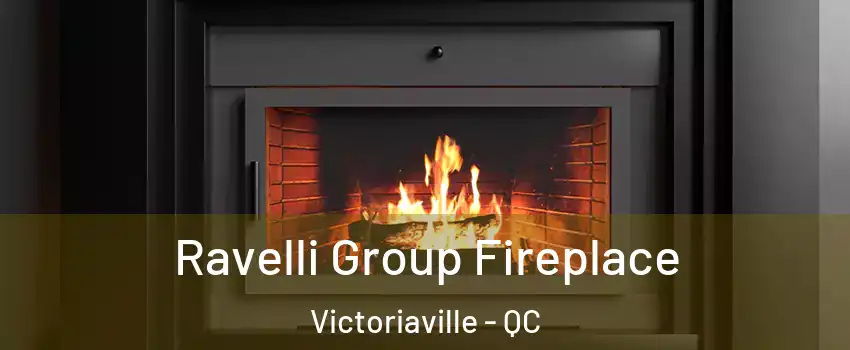  Ravelli Group Fireplace Victoriaville - QC