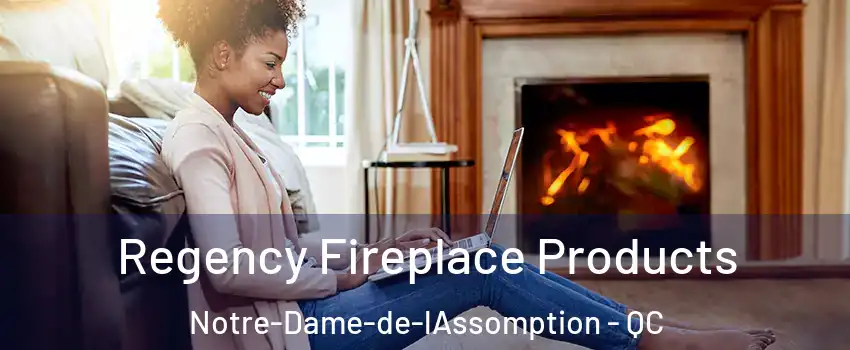  Regency Fireplace Products Notre-Dame-de-lAssomption - QC