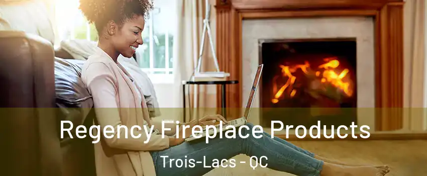  Regency Fireplace Products Trois-Lacs - QC