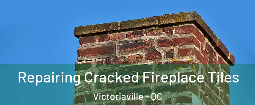  Repairing Cracked Fireplace Tiles Victoriaville - QC