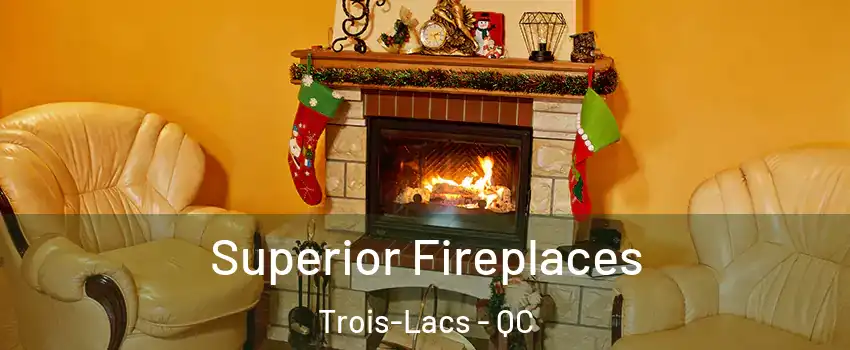  Superior Fireplaces Trois-Lacs - QC