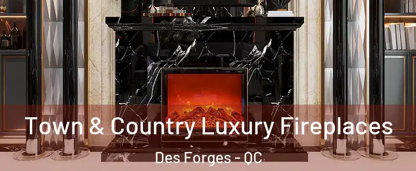 Town & Country Luxury Fireplaces Des Forges - QC