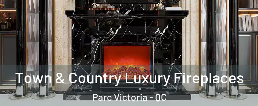  Town & Country Luxury Fireplaces Parc Victoria - QC