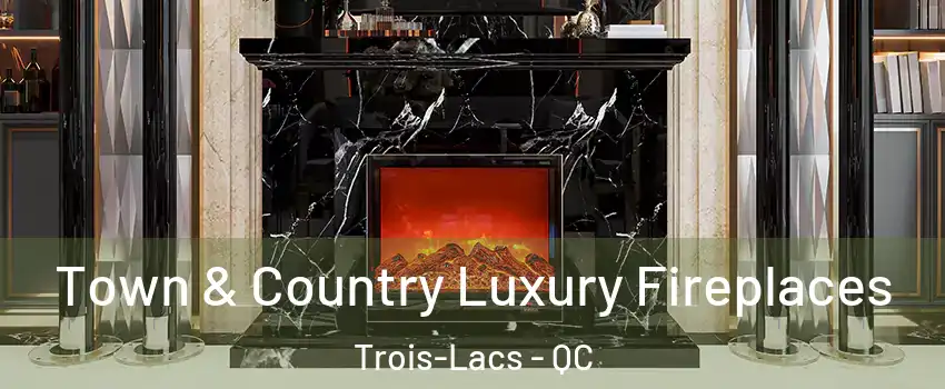  Town & Country Luxury Fireplaces Trois-Lacs - QC