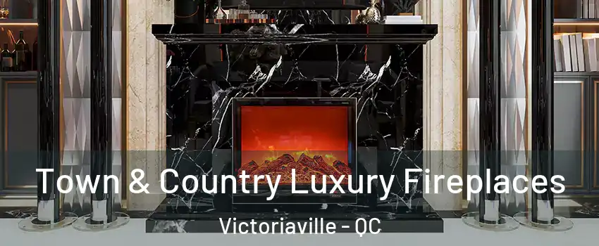  Town & Country Luxury Fireplaces Victoriaville - QC