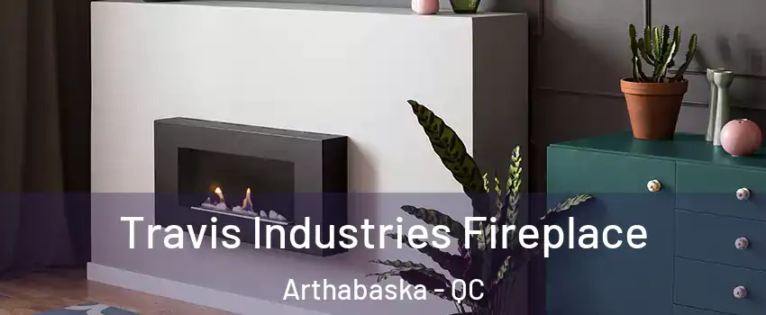  Travis Industries Fireplace Arthabaska - QC