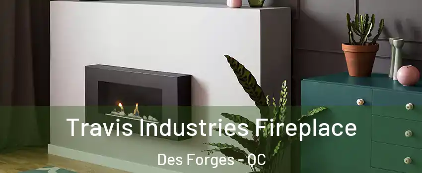  Travis Industries Fireplace Des Forges - QC