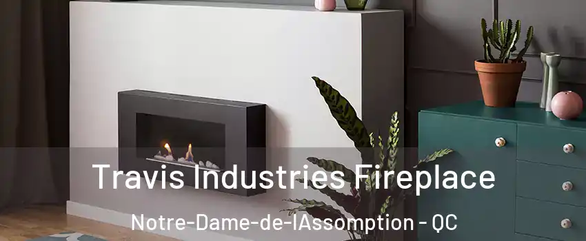  Travis Industries Fireplace Notre-Dame-de-lAssomption - QC