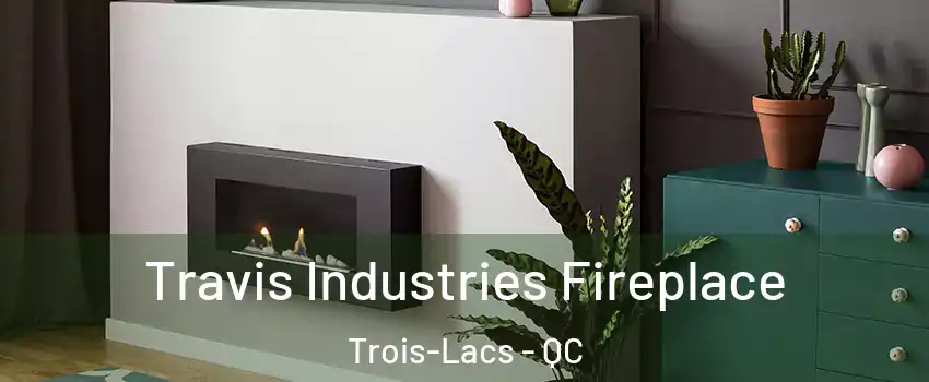  Travis Industries Fireplace Trois-Lacs - QC
