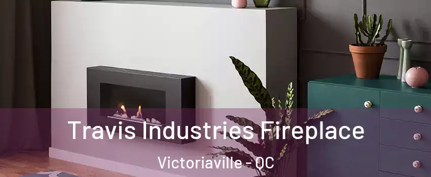  Travis Industries Fireplace Victoriaville - QC