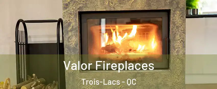  Valor Fireplaces Trois-Lacs - QC