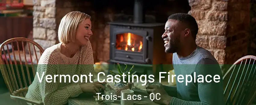  Vermont Castings Fireplace Trois-Lacs - QC