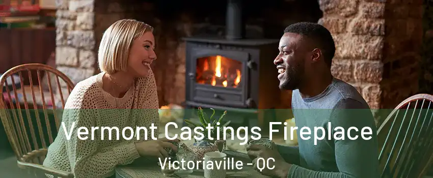 Vermont Castings Fireplace Victoriaville - QC