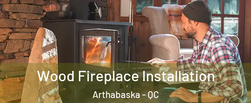  Wood Fireplace Installation Arthabaska - QC