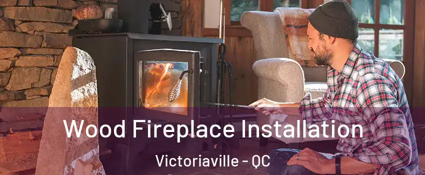  Wood Fireplace Installation Victoriaville - QC