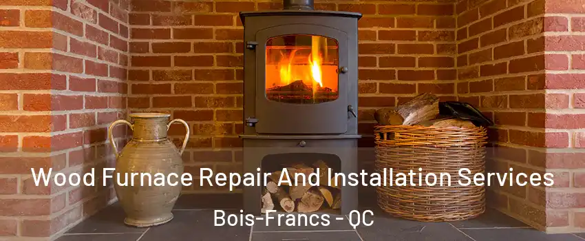  Wood Furnace Repair And Installation Services Bois-Francs - QC
