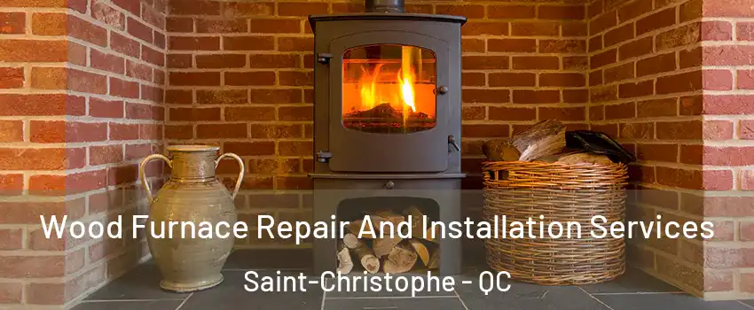  Wood Furnace Repair And Installation Services Saint-Christophe - QC