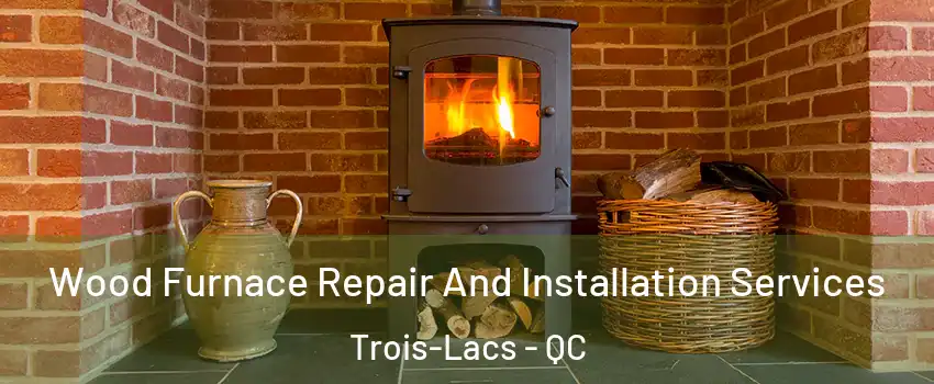  Wood Furnace Repair And Installation Services Trois-Lacs - QC
