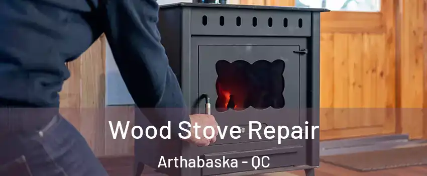  Wood Stove Repair Arthabaska - QC