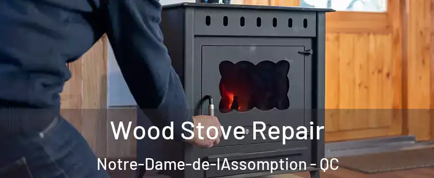  Wood Stove Repair Notre-Dame-de-lAssomption - QC