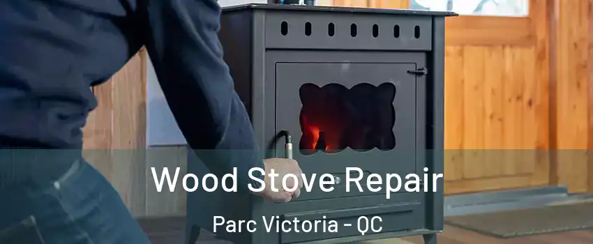  Wood Stove Repair Parc Victoria - QC