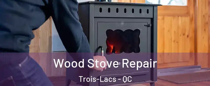  Wood Stove Repair Trois-Lacs - QC